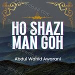 Ho Shazi man Goh - Abdul Wahid Awarani Song Download